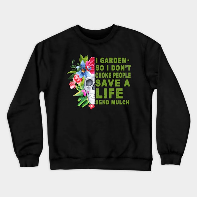 I garden .so I don't choke people save a life send mulch Crewneck Sweatshirt by TEEPHILIC